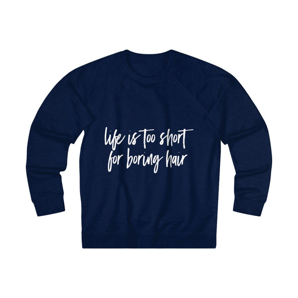 Life Is Too Short For Boring Hair French Terry Crew Sweater
