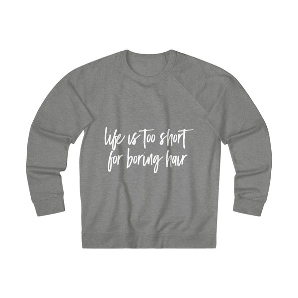 Life Is Too Short For Boring Hair French Terry Crew Sweater